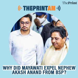 ThePrintAM: Why did Mayawati expel nephew Akash Anand from BSP?