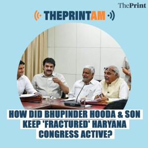 ThePrintAM: HOW DID BHUPINDER HOODA & SON KEEP ’FRACTURED’ HARYANA CONGRESS ACTIVE?