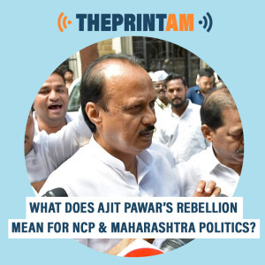 #ThePrintAM: What does Ajit Pawar’s move to join Shinde-Fadnavis govt mean for NCP & Maharashtra politics?