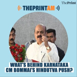 ThePrint AM: What’s behind Karnataka CM Bommai’s Hindutva push?