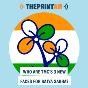 ThePrintAM: Who are TMC’s 3 new faces for Rajya Sabha?