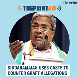 ThePrintAM: How has Siddaramaiah used caste to fend off graft allegations?