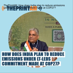 ThePrintAM: How does India plan to reduce emissions under LT-LEDS commitment made at COP27?