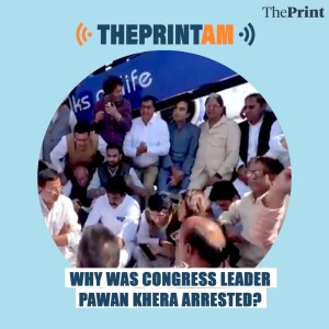 #ThePrintAM: Why was Congress leader Pawan Khera arrested ?