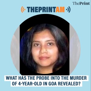 ThePrintAM: What has the probe into the murder of 4-year-old in Goa revealed?