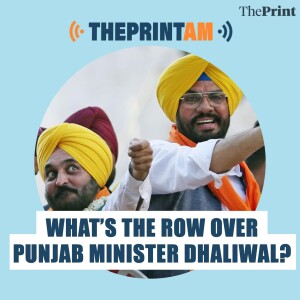 ThePrintAM: What’s the row over Punjab minister Dhaliwal?