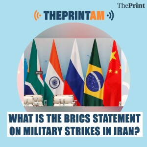 ThePrintAM: WHAT IS THE BRICS STATEMENT ON MILITARY STRIKES IN IRAN?
