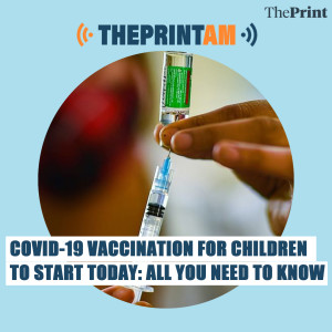 ThePrintAM: COVID-19 vaccination for children to start today: All you need to know
