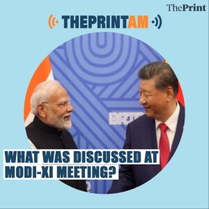 ThePrintAM: What was discussed at Modi-Xi meeting?