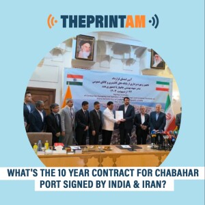 ThePrintAM: What’s the 10 year contract for Chabahar Port signed by India & Iran?