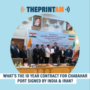 ThePrintAM: What's the 10 year contract for Chabahar Port signed by India & Iran?