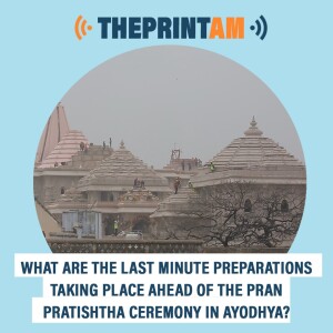 ThePrintAM :  What are the last minute preparations taking place ahead of the Pran pratishtha ceremony in Ayodhya?