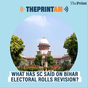ThePrintAM: WHAT HAS SC SAID ON BIHAR ELECTORAL ROLLS REVISION?