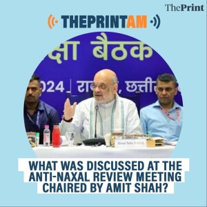 ThePrintAM: What was discussed at the anti-Naxal review meeting chaired by Amit Shah?