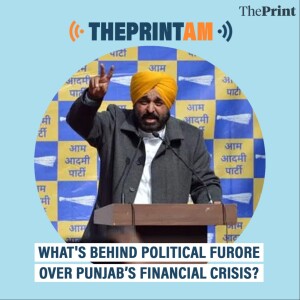 ThePrintAM: What's behind political furore over Punjab’s financial crisis?
