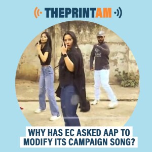 ThePrintAM: Why has EC asked AAP to modify its campaign song?