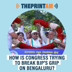 ThePrintAM: How is Congress trying to break BJP's grip on Bengaluru?