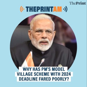ThePrintAM: Why has PM’s model village scheme with 2024 deadline fared poorly?