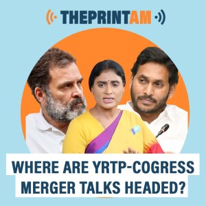 ThePrintAM: Where are YSRTP-Congress merger talks headed?