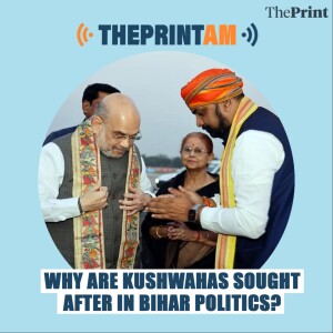 ThePrintAM: Why are Kushwahas sought after in Bihar politics?