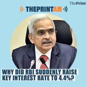ThePrintAM: Why did RBI suddenly raise key interest rate to 4.4%?
