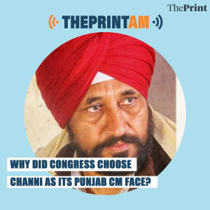 ThePrintAM: Why did Congress choose Channi as its Punjab CM face?