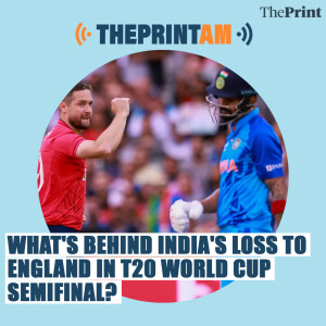 ThePrintAM: What’s behind India’s loss to England in T20 World Cup semifinal?