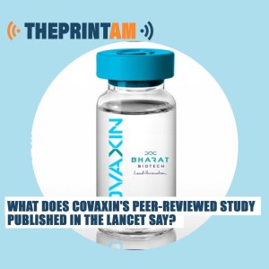 ThePrintAM: What does Covaxin‘s peer-reviewed study published in The Lancet say?