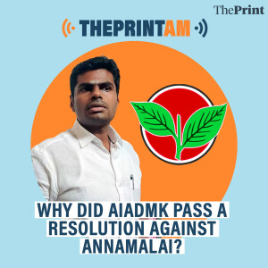 ThePrintAM: Why did AIDMK pass a resolution against Annamalai?