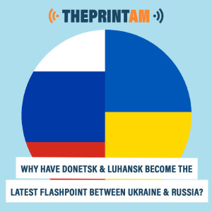 ThePrintAM: Why have Donetsk & Luhansk become the latest flashpoint between Ukraine & Russia?