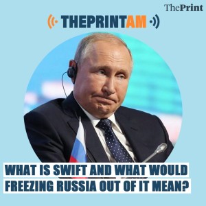 ThePrintAM: What is SWIFT and what would freezing Russia out of it mean?