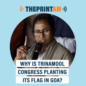 ThePrintAM: Why is Trinamool Congress planting its flag in Goa?