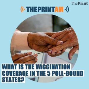 ThePrintAM: What is the vaccination coverage in the 5 poll-bound states?