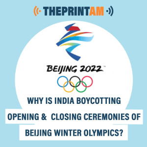 ThePrintAM: Why is India boycotting opening and closing ceremonies of Beijing Winter Olympics?