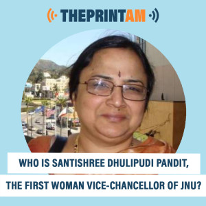 ThePrint AM: Who is Santishree Dhulipudi Pandit, the first woman Vice-Chancellor of JNU?
