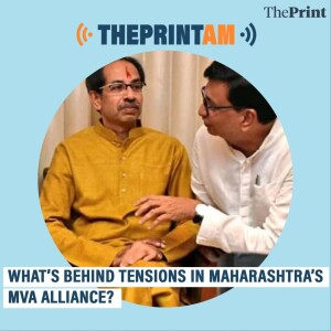 ThePrintAM: What’s behind tensions in Maharashtra’s MVA alliance?