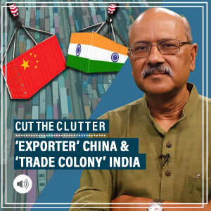 CutTheClutter: China’s $1 trillion surplus—weaponisation of trade & threat for India, US & the world