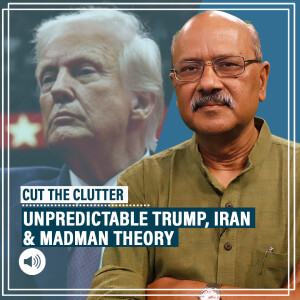 CutTheClutter: Madman or sharp?Unpredictable Trump drags US to war after peace talk & how he deals with Iran,Russia