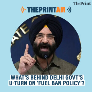 What's behind Delhi govt's U-turn on ‘fuel ban policy’?ThePrintAM: