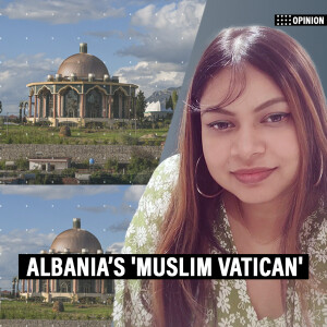 OpinionPod: 'Albania’s Muslim Vatican will show Islam isn’t monolithic, an inspiration for other religions'