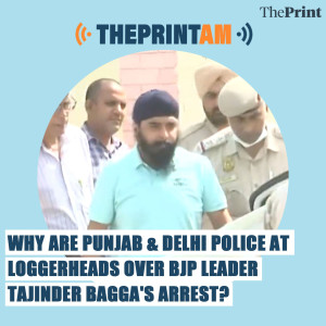 ThePrintAM: From arrest to ‘victory sign’: How BJP leader Tajinder Bagga’s arrest took a U-turn