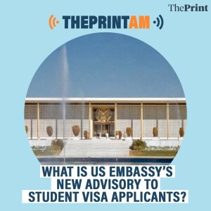 ThePrintAM: What is US embassy’s new advisory to student visa applicants?