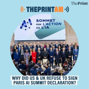 ThePrintPod: Why did US & UK refuse to sign Paris AI Summit declaration?