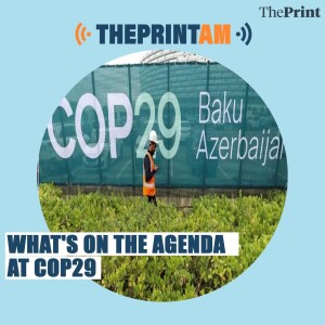 ThePrintAM: What's on the agenda at COP29?