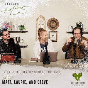 Episode 195:  Identity Series Intro // I am Loved by God with Laurie, Matt, and Steve