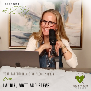 Episode 234: Your Parenting + Discipleship Q & A | Matt, Laurie, Steve