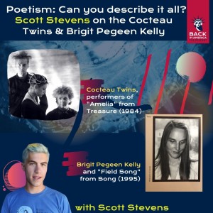 Poetism Part 7: Can you describe it all? Scott Stevens on the Cocteau Twins & Brigit Pegeen Kelly