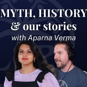 #408. How Myth and History Affect Our Stories - with Aparna Verma