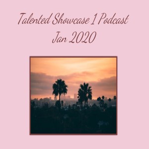 Talented Showcase 1 Podcast Jan 2020