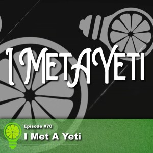 Episode #70: I Met A Yeti